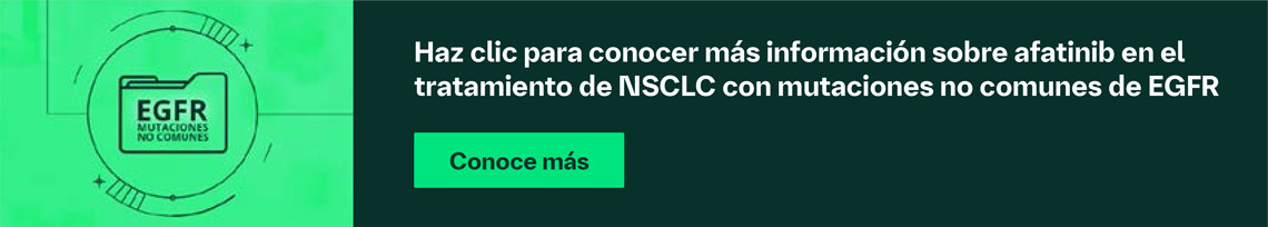 Haz clic para conocer más información sobre afatinib en el  tratamiento de NSCLC con mutaciones no comunes de EGFR